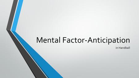 Mental Factor-Anticipation in Handball. What is anticipation? Anticipation is being able to predict a situation happening before it has actually happened.