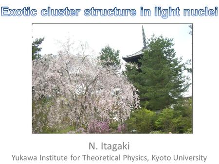 N. Itagaki Yukawa Institute for Theoretical Physics, Kyoto University.
