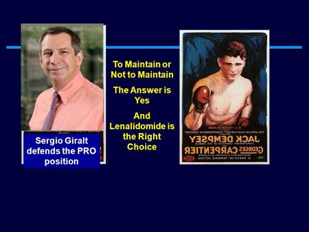 Sergio Giralt defends the PRO position To Maintain or Not to Maintain The Answer is Yes And Lenalidomide is the Right Choice.