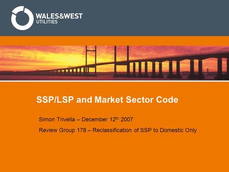 SSP/LSP and Market Sector Code Simon Trivella – December 12 th 2007 Review Group 178 – Reclassification of SSP to Domestic Only.