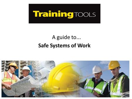 A guide to... Safe Systems of Work.