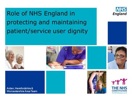 Role of NHS England in protecting and maintaining patient/service user dignity Arden, Herefordshire & Worcestershire Area Team.