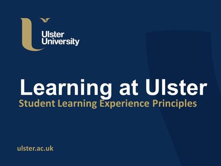 Ulster.ac.uk Learning at Ulster Student Learning Experience Principles.