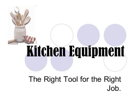 Kitchen Equipment The Right Tool for the Right Job.