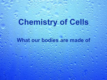 What our bodies are made of Chemistry of Cells. Nature of Matter All matter is made of atoms. Atoms consist of electrons, protons and neutrons. Molecules.