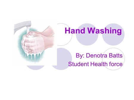 Hand Washing By: Denotra Batts Student Health force.