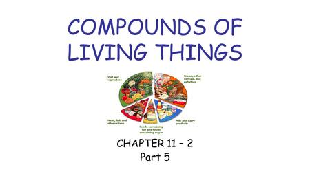 COMPOUNDS OF LIVING THINGS CHAPTER 11 – 2 Part 5.