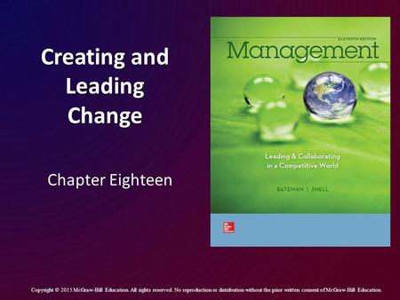 Creating and Leading Change Chapter Eighteen Copyright © 2015 McGraw-Hill Education. All rights reserved. No reproduction or distribution without the prior.