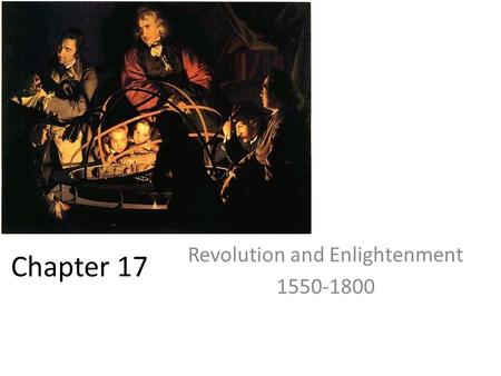 Chapter 17 Revolution and Enlightenment 1550-1800.