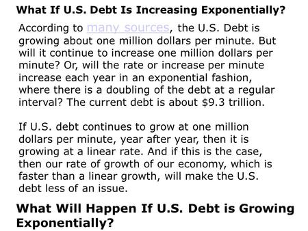 What If U.S. Debt Is Increasing Exponentially? According to many sources, the U.S. Debt is growing about one million dollars per minute. But will it continue.