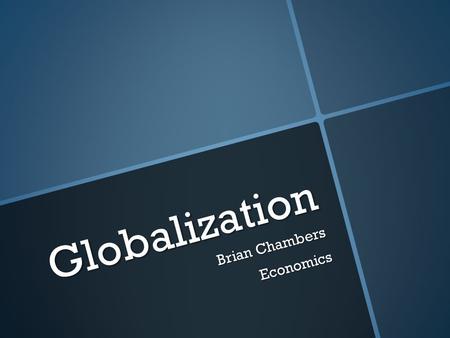 Globalization Brian Chambers Economics. What Really is Globalization?