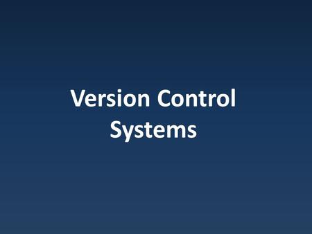 Version Control Systems. Version Control Manage changes to software code – Preserve history – Facilitate multiple users / versions.