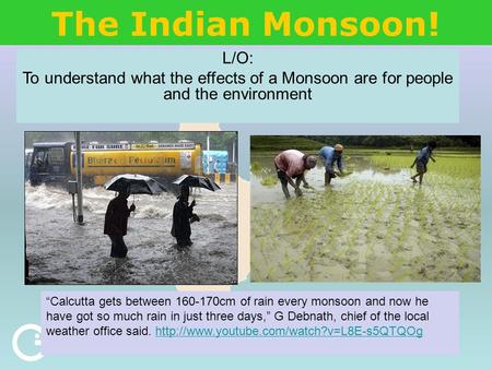 The Indian Monsoon! L/O: To understand what the effects of a Monsoon are for people and the environment “Calcutta gets between 160-170cm of rain every.
