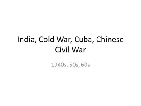 India, Cold War, Cuba, Chinese Civil War