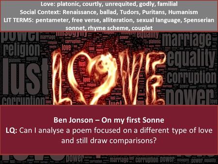 Ben Jonson – On my first Sonne LQ: Can I analyse a poem focused on a different type of love and still draw comparisons? Love: platonic, courtly, unrequited,