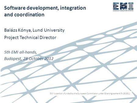 EMI is partially funded by the European Commission under Grant Agreement RI-261611 Software development, integration and coordination Balázs Kónya, Lund.