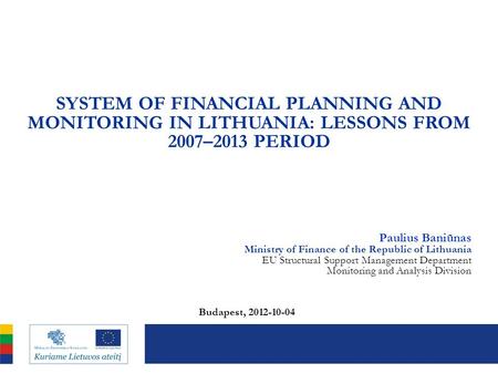 Paulius Baniūnas Ministry of Finance of the Republic of Lithuania EU Structural Support Management Department Monitoring and Analysis Division SYSTEM OF.