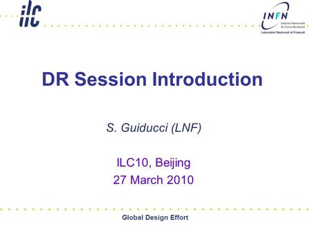 Global Design Effort DR Session Introduction S. Guiducci (LNF) ILC10, Beijing 27 March 2010.