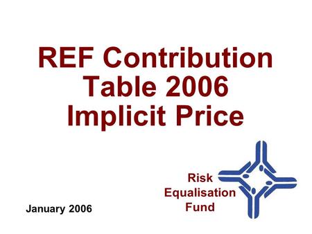 REF Contribution Table 2006 Implicit Price January 2006 Risk Equalisation Fund.