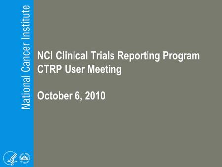 NCI Clinical Trials Reporting Program CTRP User Meeting October 6, 2010.