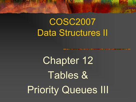 COSC2007 Data Structures II Chapter 12 Tables & Priority Queues III.