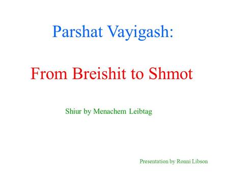 Parshat Vayigash: Shiur by Menachem Leibtag Presentation by Ronni Libson From Breishit to Shmot.
