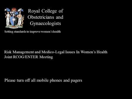 Royal College of Obstetricians and Gynaecologists Setting standards to improve women’s health Risk Management and Medico-Legal Issues In Women’s Health.