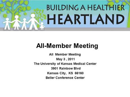 All-Member Meeting All Member Meeting May 3, 2011 The University of Kansas Medical Center 3901 Rainbow Blvd Kansas City, KS 66160 Beller Conference Center.