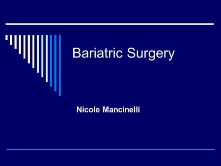 Bariatric Surgery Nicole Mancinelli. Objectives  Be familiar with the most common types of bariatric surgery procedures performed today.  Learn the.