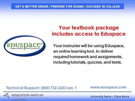 Page 1 University Name – Class Name GET A BETTER GRADE | PREPARE FOR EXAMS | SUCCEED IN COLLEGE Technical Support: (800) 732-3223 ext. 1 www.eduspace.com.