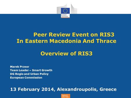 Regional & Urban Policy Peer Review Event on RIS3 In Eastern Macedonia And Thrace Overview of RIS3 Marek Przeor Team Leader – Smart Growth DG Regio and.