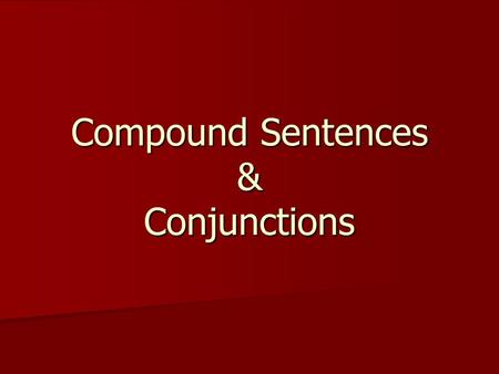 Compound Sentences & Conjunctions. A complete sentence has… a subject a subject a verb a verb a complete thought a complete thought The dogs chased the.