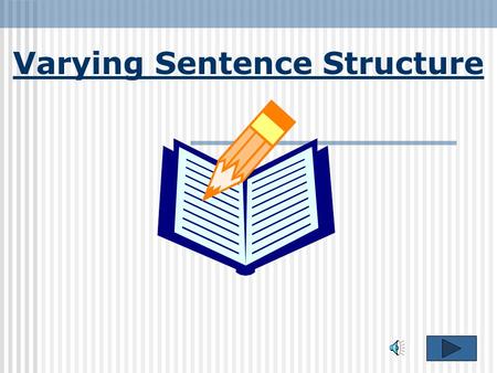 Varying Sentence Structure Adding Variety to Sentence Structure To make your writing more interesting, you should try to vary your sentences in terms.