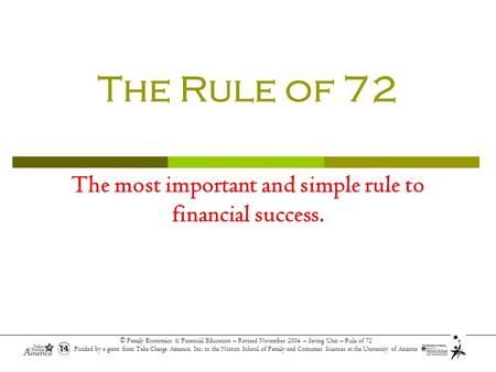 Simply put 72 Is a Magical Number. The Rule of 72 The most important and simple rule to financial success.