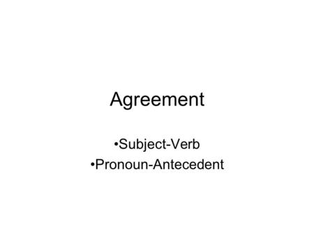 Agreement Subject-Verb Pronoun-Antecedent. Agreement of Subject and Verb Definition: A verb agrees in number with its subject. What’s a verb? What’s number.