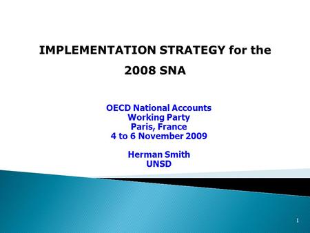 1 IMPLEMENTATION STRATEGY for the 2008 SNA OECD National Accounts Working Party Paris, France 4 to 6 November 2009 Herman Smith UNSD.