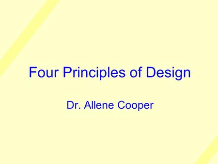 Four Principles of Design Dr. Allene Cooper. I gratefully acknowledge the ideas and words of Robin Williams which I’ve used liberally in this presentation.