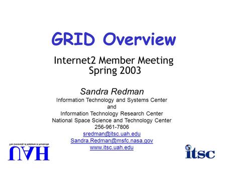 GRID Overview Internet2 Member Meeting Spring 2003 Sandra Redman Information Technology and Systems Center and Information Technology Research Center National.