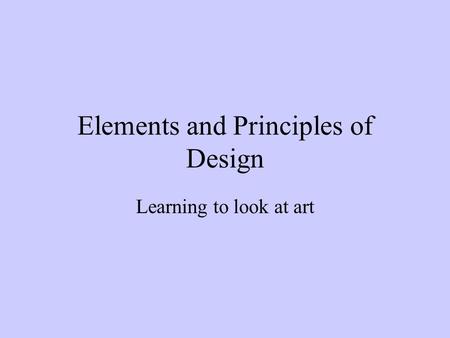 Elements and Principles of Design Learning to look at art.