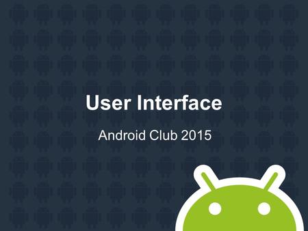 User Interface Android Club 2015. Agenda Button OnClickListener OnLongClickListener ToggleButton Checkbox RatingBar AutoCompleteTextView.