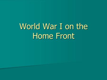 World War I on the Home Front. Mobilization Start of the war, America ranked 17 th in the world in terms of Army size Start of the war, America ranked.