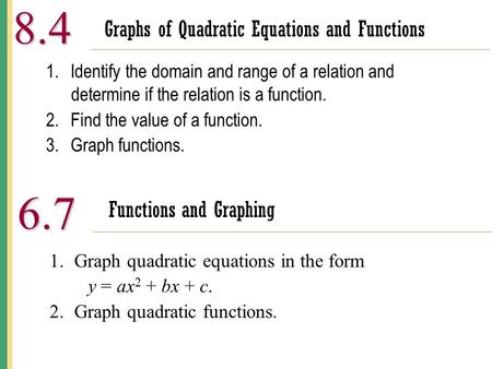 Functions and Graphing 8.4 1.Identify the domain and range of a relation and determine if the relation is a function. 2.Find the value of a function. 3.Graph.
