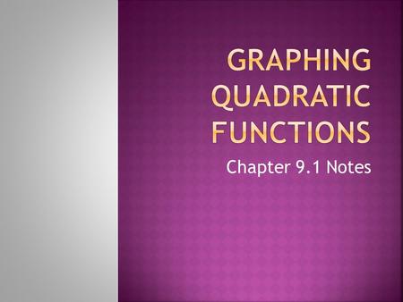 Chapter 9.1 Notes. Quadratic Function – An equation of the form ax 2 + bx + c, where a is not equal to 0. Parabola – The graph of a quadratic function.