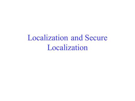 Localization and Secure Localization. Learning Objectives Understand why WSNs need localization protocols Understand localization protocols in WSNs Understand.