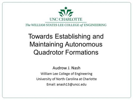 Towards Establishing and Maintaining Autonomous Quadrotor Formations Audrow J. Nash William Lee College of Engineering University of North Carolina at.