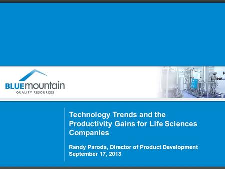 Technology Trends and the Productivity Gains for Life Sciences Companies Randy Paroda, Director of Product Development September 17, 2013.