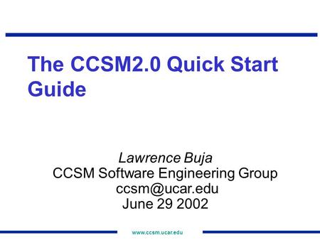 The CCSM2.0 Quick Start Guide Lawrence Buja CCSM Software Engineering Group June 29 2002.