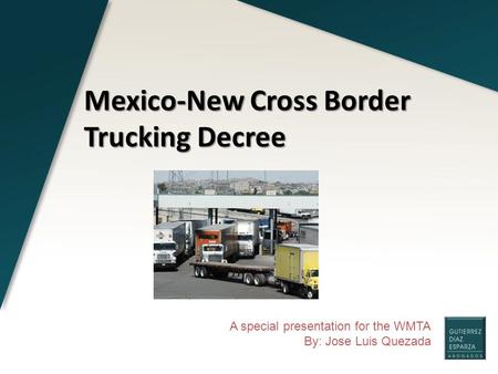 A special presentation for the WMTA By: Jose Luis Quezada Mexico-New Cross Border Trucking Decree.