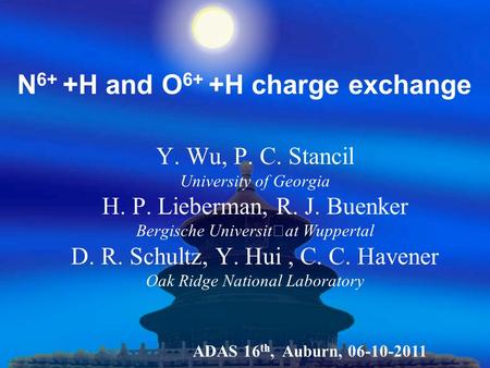 N 6+ +H and O 6+ +H charge exchange Y. Wu, P. C. Stancil University of Georgia H. P. Lieberman, R. J. Buenker Bergische Universitat Wuppertal D. R. Schultz,