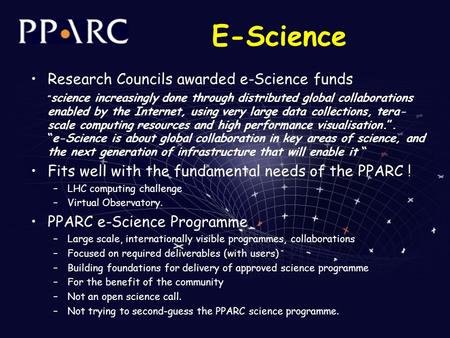 E-Science Research Councils awarded e-Science funds ” science increasingly done through distributed global collaborations enabled by the Internet, using.